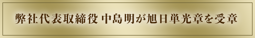 弊社代表取締役 中島明が旭日単光章を受章